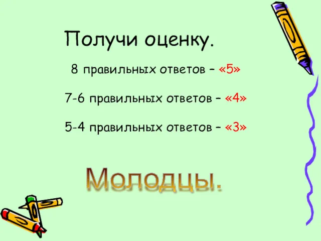 Получи оценку. 8 правильных ответов – «5» 7-6 правильных ответов