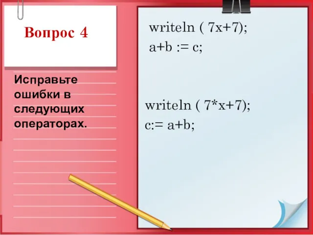 Вопрос 4 writeln ( 7x+7); a+b := c; writeln (