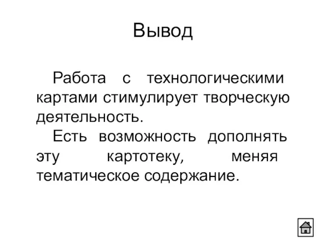 Работа с технологическими картами стимулирует творческую деятельность. Есть возможность дополнять эту картотеку, меняя тематическое содержание. Вывод