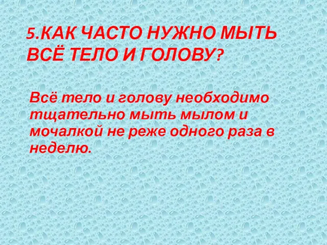 5.КАК ЧАСТО НУЖНО МЫТЬ ВСЁ ТЕЛО И ГОЛОВУ? Всё тело