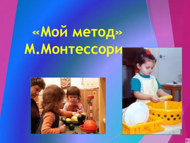 «Мой метод» М.Монтессори .