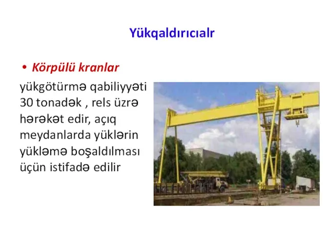 Yükqaldırıcıalr Körpülü kranlar yükgötürmə qabiliyyəti 30 tonadək , rels üzrə