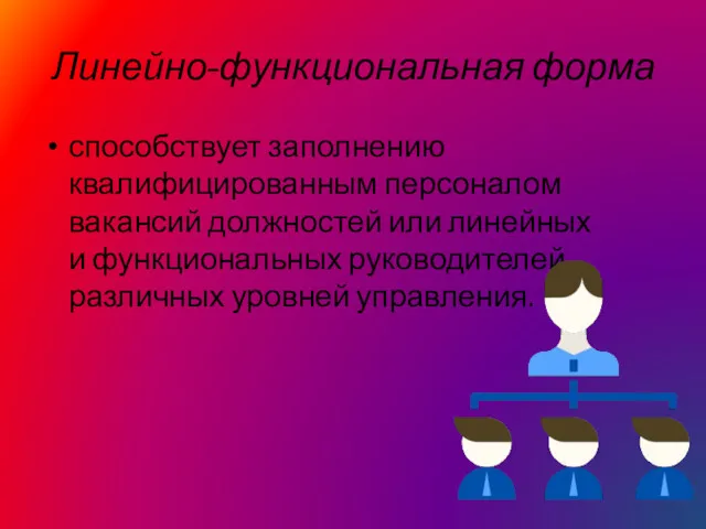 Линейно-функциональная форма способствует заполнению квалифицированным персоналом вакансий должностей или линейных и функциональных руководителей различных уровней управления.