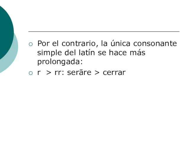 Por el contrario, la única consonante simple del latín se