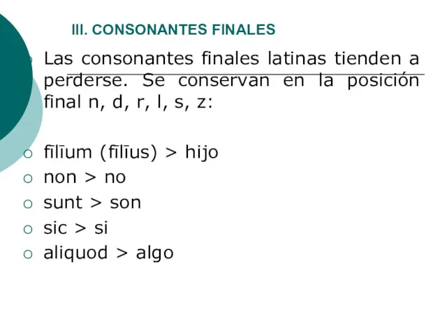 III. CONSONANTES FINALES Las consonantes finales latinas tienden a perderse.