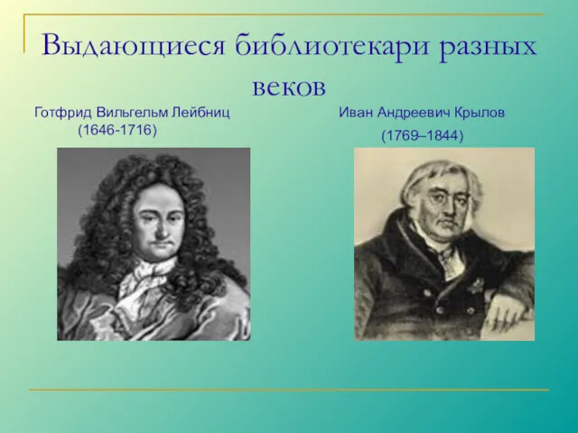 Выдающиеся библиотекари разных веков Готфрид Вильгельм Лейбниц (1646-1716) Иван Андреевич Крылов (1769–1844)