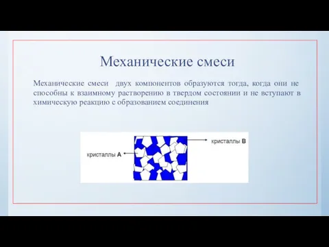 Механические смеси Механические смеси двух компонентов образуются тогда, когда они