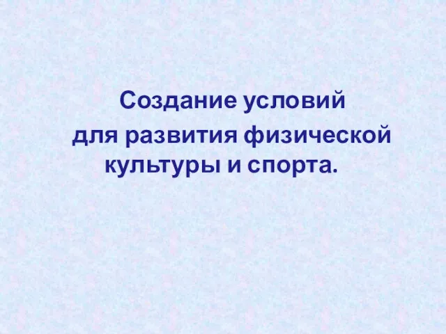 Создание условий для развития физической культуры и спорта.