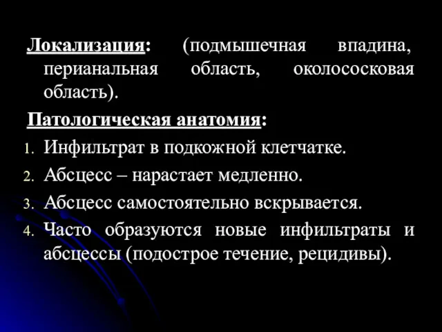 Локализация: (подмышечная впадина, перианальная область, околососковая область). Патологическая анатомия: Инфильтрат