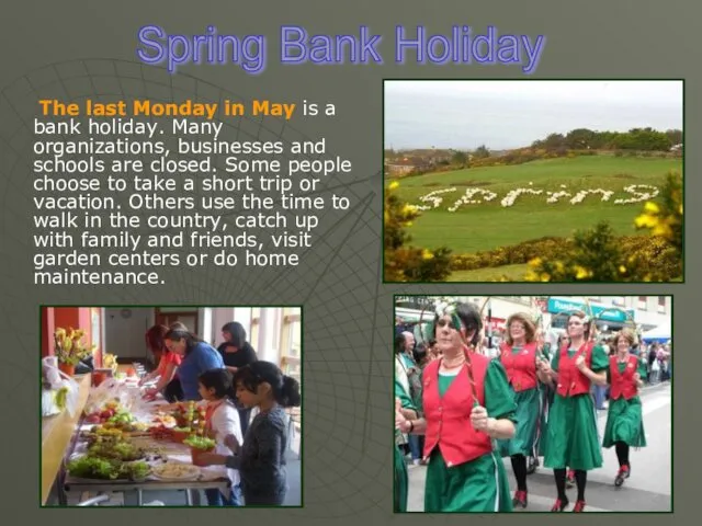 The last Monday in May is a bank holiday. Many