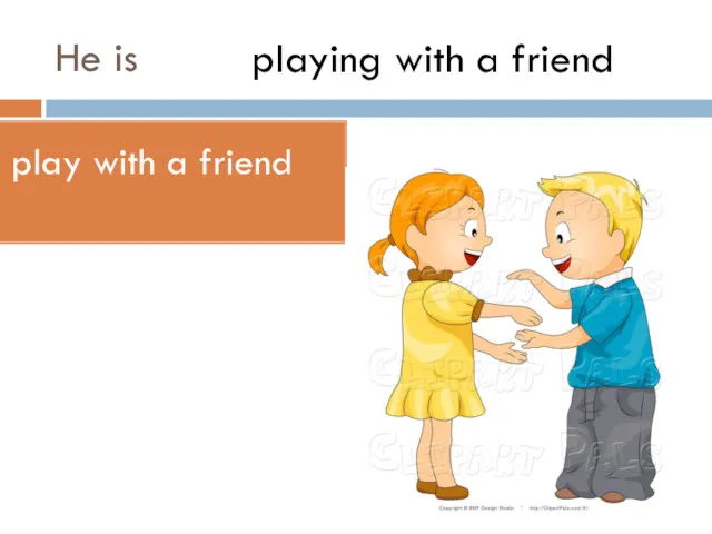 He is play with a friend playing with a friend