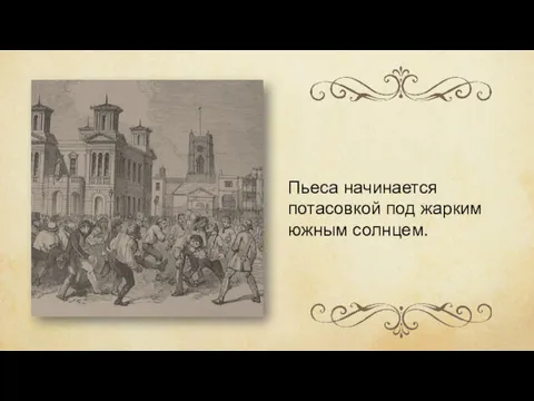 Пьеса начинается потасовкой под жарким южным солнцем.