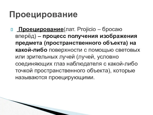 Проецирование(лат. Projicio – бросаю вперёд) – процесс получения изображения предмета