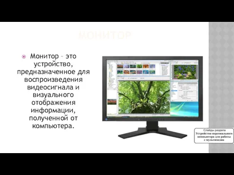 МОНИТОР Монитор – это устройство, предназначенное для воспроизведения видеосигнала и визуального отображения информации, полученной от компьютера.