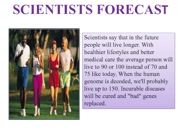 Scientists say that in the future people will live longer. With healthier lifestyles