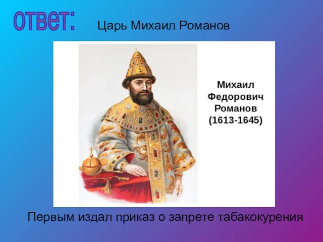Царь Михаил Романов Первым издал приказ о запрете табакокурения ответ: