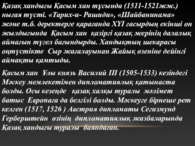 Қазақ хандығы Қасым хан тұсында (1511-1521жж.) нығая түсті. «Тарих-и- Рашиди», «Шайбанинама» және т.б.