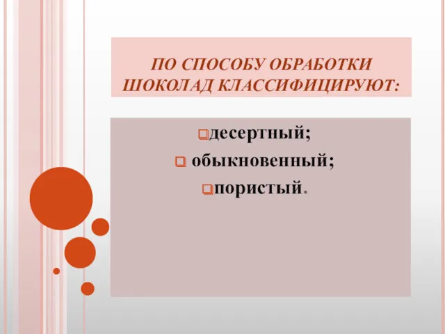 ПО СПОСОБУ ОБРАБОТКИ ШОКОЛАД КЛАССИФИЦИРУЮТ: десертный; обыкновенный; пористый.