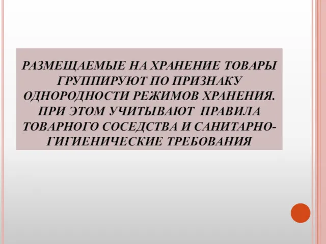 РАЗМЕЩАЕМЫЕ НА ХРАНЕНИЕ ТОВАРЫ ГРУППИРУЮТ ПО ПРИЗНАКУ ОДНОРОДНОСТИ РЕЖИМОВ ХРАНЕНИЯ.