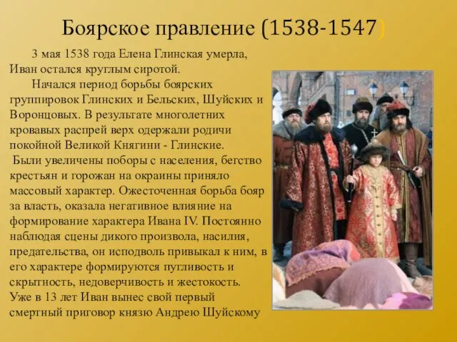 3 мая 1538 года Елена Глинская умерла, Иван остался круглым сиротой. Начался период