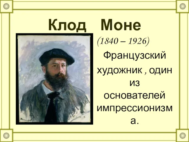 Клод Моне (1840 – 1926) Французский художник , один из основателей импрессионизма.