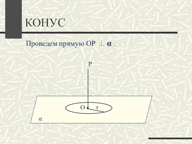 КОНУС α Проведем прямую ОР ⊥ α . О r Р