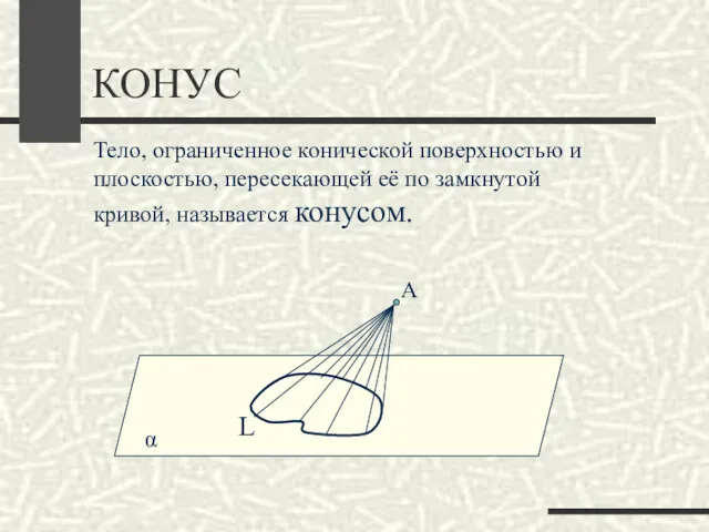 КОНУС Тело, ограниченное конической поверхностью и плоскостью, пересекающей её по замкнутой кривой, называется конусом. L А