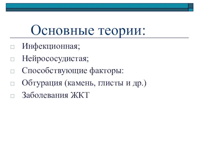 Основные теории: Инфекционная; Нейрососудистая; Способствующие факторы: Обтурация (камень, глисты и др.) Заболевания ЖКТ