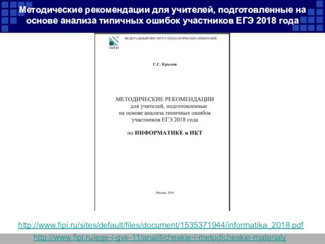 Методические рекомендации для учителей, подготовленные на основе анализа типичных ошибок участников ЕГЭ 2018 года http://www.fipi.ru/ege-i-gve-11/analiticheskie-i-metodicheskie-materialy http://www.fipi.ru/sites/default/files/document/1535371944/informatika_2018.pdf