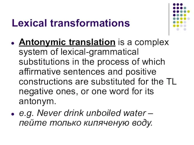 Lexical transformations Antonymic translation is a complex system of lexical-grammatical