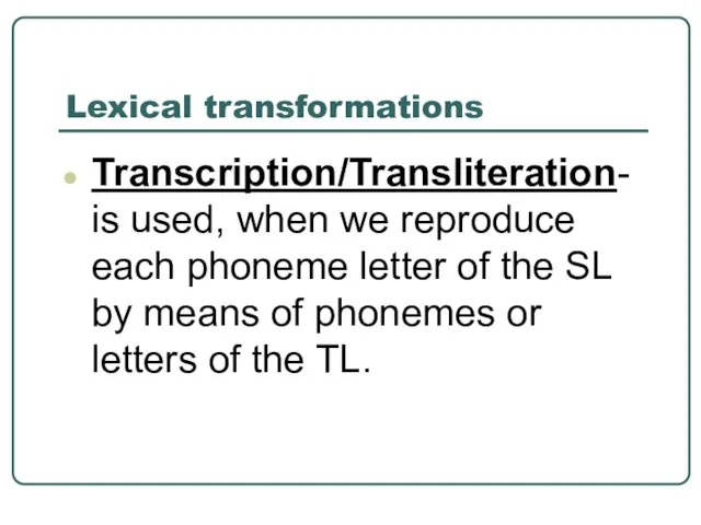 Lexical transformations Transcription/Transliteration- is used, when we reproduce each phoneme