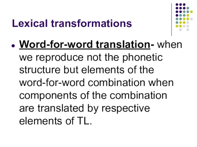 Lexical transformations Word-for-word translation- when we reproduce not the phonetic