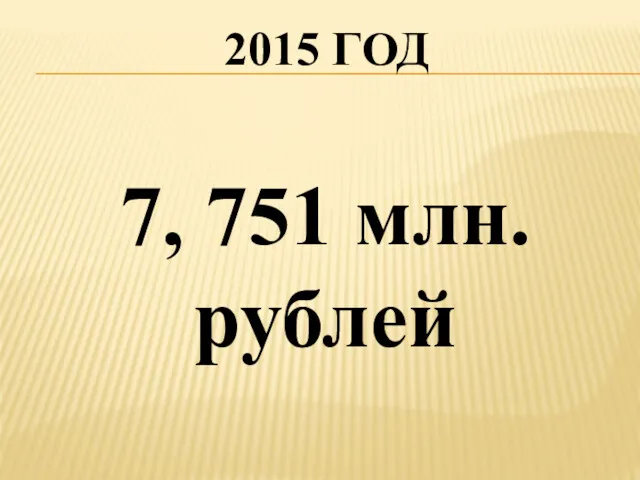 2015 ГОД 7, 751 млн. рублей