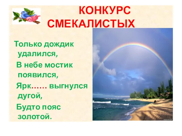 КОНКУРС СМЕКАЛИСТЫХ Только дождик удалился, В небе мостик появился, Ярк…… выгнулся дугой, Будто пояс золотой.