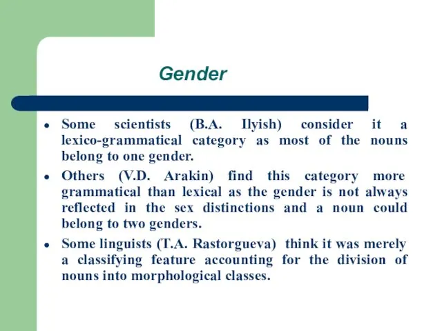 Gender Some scientists (B.A. Ilyish) consider it a lexico-grammatical category