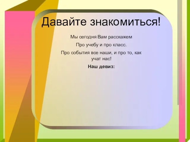 Давайте знакомиться! Мы сегодня Вам расскажем Про учебу и про