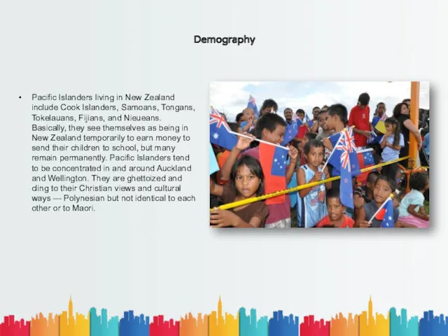 Demography Pacific Islanders living in New Zealand include Cook Islanders, Samoans, Tongans, Tokelauans,
