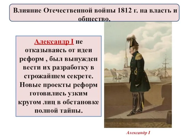 Александр I не отказываясь от идеи реформ , был вынужден вести их разработку