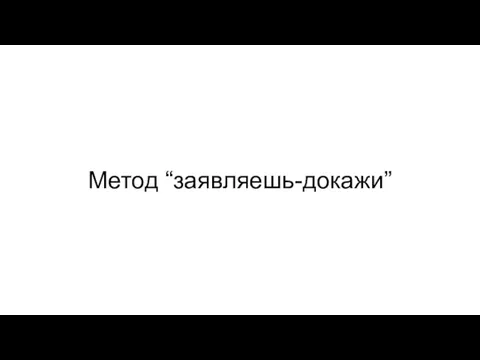 Метод “заявляешь-докажи”