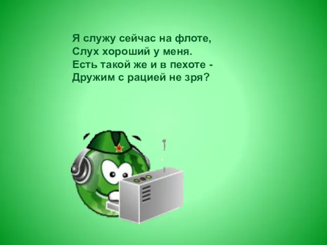 Я служу сейчас на флоте, Слух хороший у меня. Есть