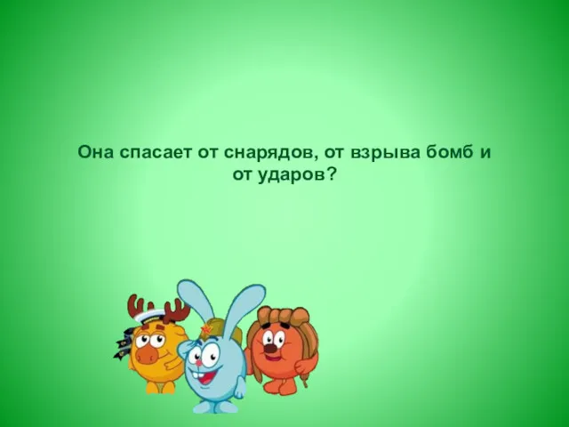 Она спасает от снарядов, от взрыва бомб и от ударов?