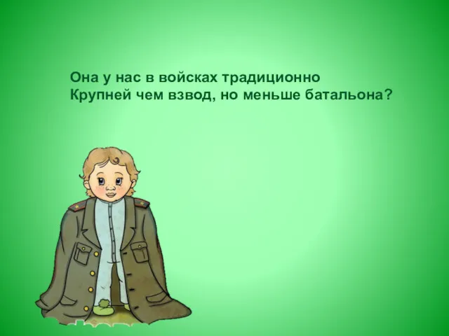 Она у нас в войсках традиционно Крупней чем взвод, но меньше батальона?