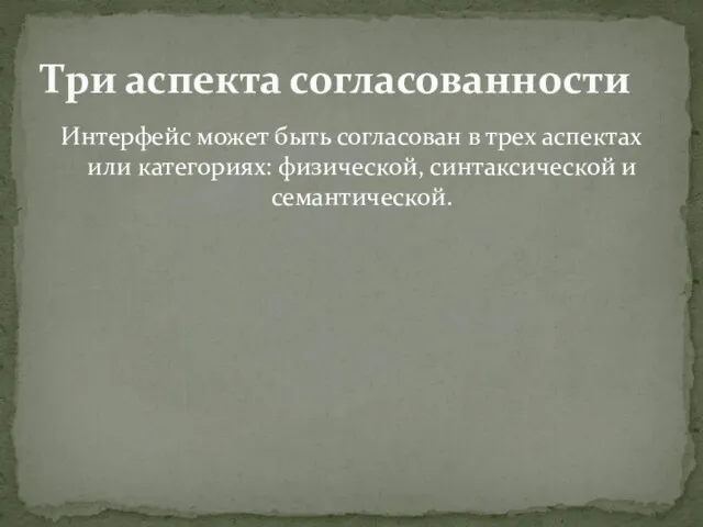 Интерфейс может быть согласован в трех аспектах или категориях: физической, синтаксической и семантической. Три аспекта согласованности