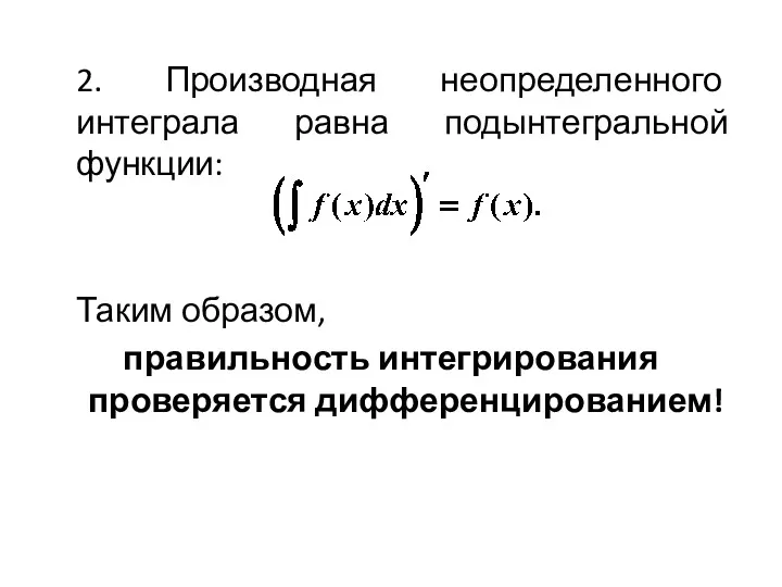 2. Производная неопределенного интеграла равна подынтегральной функции: Таким образом, правильность интегрирования проверяется дифференцированием!