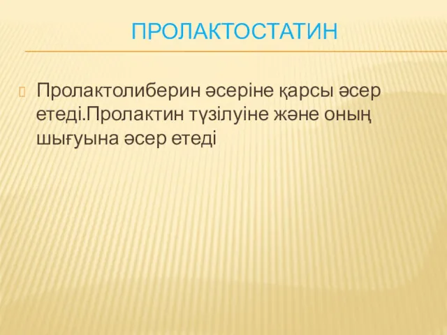 ПРОЛАКТОСТАТИН Пролактолиберин әсеріне қарсы әсер етеді.Пролактин түзілуіне және оның шығуына әсер етеді