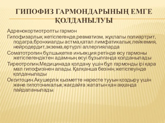 ГИПОФИЗ ГАРМОНДАРЫНЫҢ ЕМГЕ ҚОЛДАНЫЛУЫ Адренокортиотропты гармон Гипофизарлық жетіспегенде,ревматизм, жұқпалы полиартрит,подагра,бронхиалды