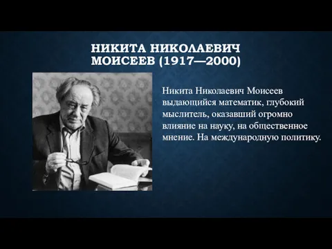 НИКИТА НИКОЛАЕВИЧ МОИСЕЕВ (1917—2000) Никита Николаевич Моисеев выдающийся математик, глубокий