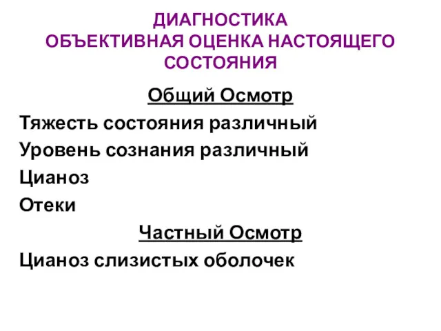 ДИАГНОСТИКА ОБЪЕКТИВНАЯ ОЦЕНКА НАСТОЯЩЕГО СОСТОЯНИЯ Общий Осмотр Тяжесть состояния различный