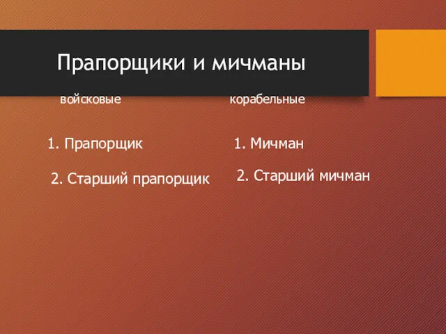 Прапорщики и мичманы войсковые 1. Прапорщик 2. Старший прапорщик корабельные 1. Мичман 2. Старший мичман