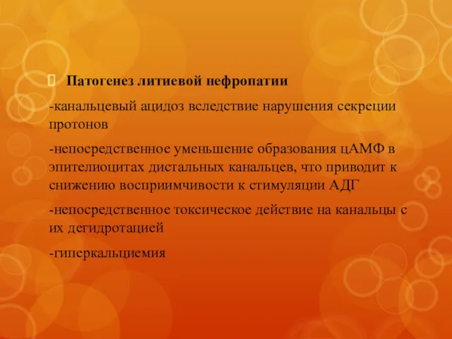 Патогенез литиевой нефропатии -канальцевый ацидоз вследствие нарушения секреции протонов -непосредственное уменьшение образования цАМФ